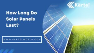 How Long Does Solar Panels Last? - Kartel Solar